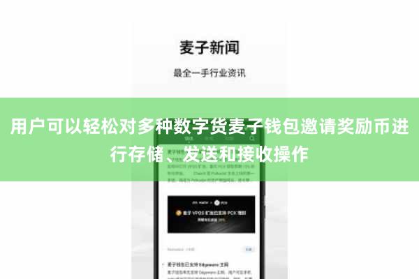 用户可以轻松对多种数字货麦子钱包邀请奖励币进行存储、发送和接收操作