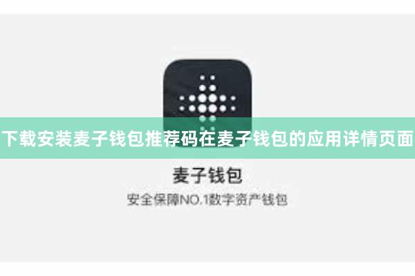 下载安装麦子钱包推荐码在麦子钱包的应用详情页面
