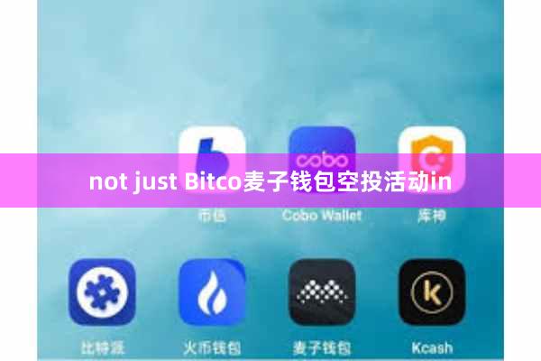 not just Bitco麦子钱包空投活动in