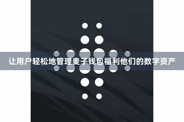 让用户轻松地管理麦子钱包福利他们的数字资产